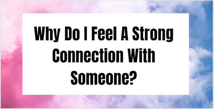 Why Do I Feel A Strong Connection With Someone?
