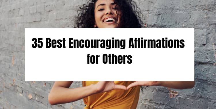 35 Best Encouraging Affirmations for Others